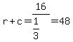 r%2Bc=16%2F%281%2F3%29=48
