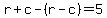 r%2Bc-%28r-c%29=5