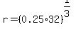 r=%280.25%2A32%29%5E%281%2F3%29