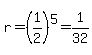 r=%281%2F2%29%5E5=1%2F32