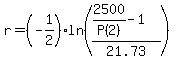 r=+%28-1%2F2%29ln%28%282500%2FP%282%29-1%29%2F21.73%29+