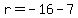 r=-16-7