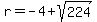 r=-4%2Bsqrt%28224%29