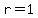 r=1