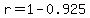 r=1-0.925+