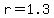 r=1.3