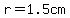 r=1.5cm