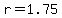 \"r=1.75\"