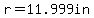 r=11.999in