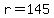 r=145