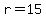 r=15