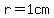 r=1cm