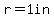 r=1in