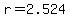 r=2.524