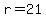 r=21