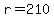 r=210