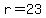 r=23