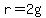 r=2g