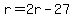 r=2r-27