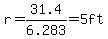 r=31.4%2F6.283=5ft