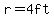 r=4ft