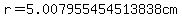 r=5.007955454513838cm
