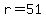 r=51