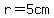 r=5cm