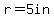 r=5in