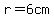 r=6+cm