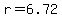 r=6.72