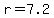 r=7.2