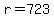 r=723