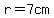 r=7cm