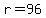 r=96