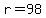 r=98