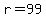 r=99