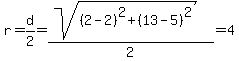 r=d%2F2=%28sqrt%28%282-2%29%5E2%2B%2813-5%29%5E2%29%29%2F2=4