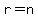 r=n