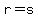 r=s