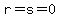 r=s=0