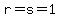 r=s=1