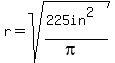 r=sqrt%28%28225in%5E2%29%2F%28pi%29%29