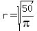 r=sqrt%2850%2Fpi%29