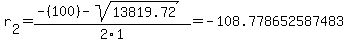 r%5B2%5D+=+%28-%28100%29-sqrt%28+13819.72+%29%29%2F2%5C1+=+-108.778652587483