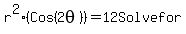 r%5E2%28Cos%282theta%29%29=+12%0D%0A%0D%0ASolve+for+%7B%7B%7Br%5E2
