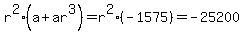r%5E2%28a%2Bar%5E3%29+=+r%5E2%28-1575%29+=+-25200