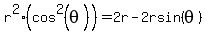 r%5E2%28cos%5E2%28theta%29%29=2r-2rsin%28theta%29