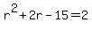 r%5E2%2B2r-15=2