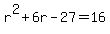 r%5E2%2B6r-27+=+16